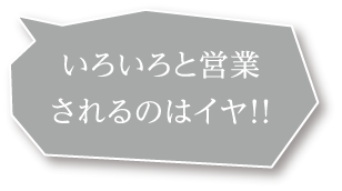 いろいろと営業されるのはイヤ